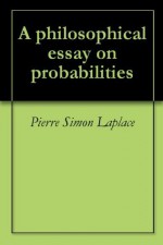 A philosophical essay on probabilities - Pierre-Simon Laplace