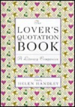 The Lover's Quotation Book: A Literary Companion - Helen Handley