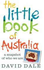 The Little Book of Australia: A Snapshot of Who We Are - David Dale