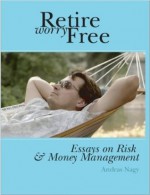 Retire Worry Free: Essays on Risk and Money Management - Andras Nagy