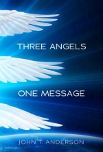 Three Angels, One Message - John T. Anderson