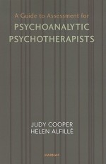 A Guide to Assessment for Psychoanalytic Psychotherapists - Judy Cooper, Helen Alfillé