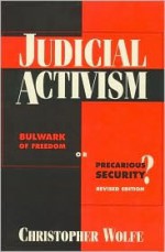 Judicial Activism: Bulwark of Freedom or Precarious Security? - Christopher Wolfe