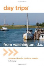 Day Trips from Washington, D.C.: Getaway Ideas for the Local Traveler (Day Trips Series) - Beth Kanter