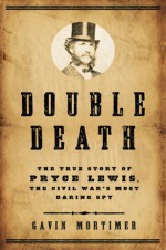 Double Death: The True Story of Pryce Lewis, the Civil War's Most Daring Spy - Gavin Mortimer