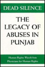 Dead Silence: The Legacy of Abuses in Punjab/1304 - Watch 1304 Asia, Human Rights Watch, Asia Staff, Physicians for Human Rights Staff