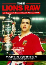 The Lions Raw: A Captain's Story, South Africa 1997 - Howard Johnson