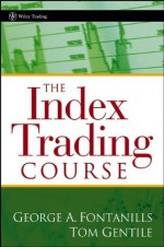 The Index Trading Course (Wiley Trading) - George A. Fontanills, Tom Gentile