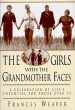 Girls with Grandmother Faces: Celebration of Life - Frances Weaver