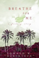 Breathe For Me - Edward W. Robertson