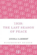 1939: The Last Season of Peace. by Angela Lambert - Angela Lambert