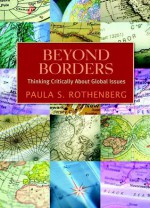 Beyond Borders: Thinking Critically About Global Issues - Paula S. Rothenberg