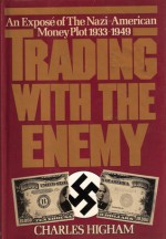 Trading With The Enemy: An Exposé Of The Nazi American Money Plot, 1933 1949 - Charles Higham