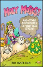 Holy Moses! and Other Adventures in Vertical Living - Bob Hostetler