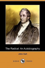 The Radical: An Autobiography (Dodo Press) - John Galt