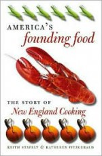 America's Founding Food: The Story of New England Cooking - Keith Stavely, Kathleen Fitzgerald