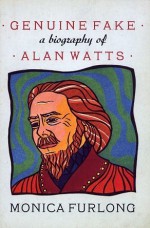 Genuine Fake: A Biography Of Alan Watts - Monica Furlong