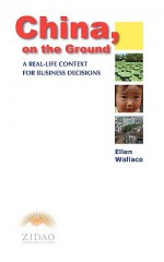 China, on the Ground (a Real-Life Context for Business Decisions) - Ellen G. Wallace, Emily Emerson, Roger Pring