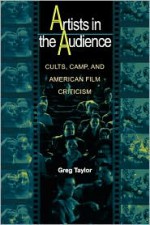 Artists in the Audience: Cults, Camp, and American Film Criticism. - Greg Taylor