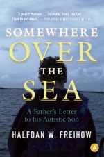 Somewhere Over the Sea: A Father's Letter to His Autistic Son - Halfdan W. Freihow, Robert Ferguson