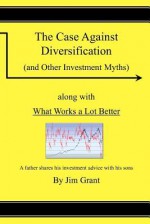 The Case Against Diversification: And Other Investing Myths - Jim Grant