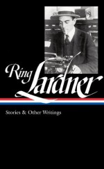 Ring Lardner: Stories & Other Writings (The Library of America) - Ring Lardner, Ian Frazier