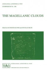 The Magellanic Clouds: Proceedings of the 148th Symposium of the International Astronomical Union, Held in Sydney, Australia, July 9 13, 1990 - Raymond Haynes, Douglas Milne