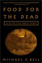 Food for the Dead: On the Trail of New England's Vampires - Michael E. Bell