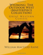 Wyoming: The Outdoor West (Masterpiece Collection): Great Western Classic - William MacLeod Raine