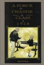 A Force For Change: The Class Of 1950 - John Norberg