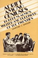 Adrift Among Geniuses: Robert McAlmon, Writer and Publisher of the Twenties - Sanford J. Smoller