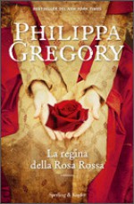 La regina della Rosa Rossa - Philippa Gregory, Marina Deppish