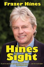 Hines Sight: The Life and Loves of One of Britain's Favourite Sons - Frazer Hines