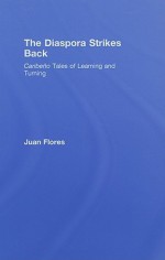 The Diaspora Strikes Back: Caribeno Tales of Learning and Turning - Juan Flores