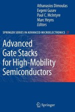 Advanced Gate Stacks for High-Mobility Semiconductors (Springer Series in Advanced Microelectronics) - Athanasios Dimoulas, Evgeni Gusev, Paul C. McIntyre, Marc Heyns