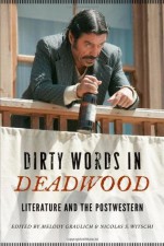 Dirty Words in Deadwood: Literature and the Postwestern (Postwestern Horizons) - Melody Graulich, Nicolas S. Witschi