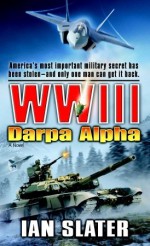 Wwiii: Darpa Alpha: A Novel - Ian Slater