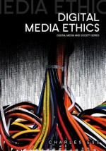 Digital Media Ethics - Charles Ess