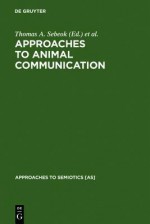 Approaches to Animal Communication - Thomas A. Sebeok, Alexandra Ramsay