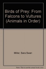 Birds of Prey: From Falcons to Vultures - Sara Swan Miller