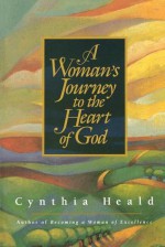 A Woman's Journey to the Heart of God - Cynthia Heald