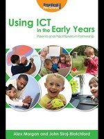 Using Ict in the Early Years: Parents and Practitioners in Partnership - Alex Morgan, John Siraj-Blatchford