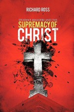 Student Ministry and the Supremacy of Christ - Richard Ross