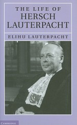 The Life of Sir Hersch Lauterpacht, QC, FBA, LLD - Elihu Lauterpacht