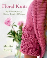 Floral Knits: 25 Contemporary Flower-Inspired Designs - Martin Storey