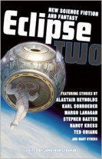 Eclipse 2: New Science Fiction And Fantasy - Jonathan Strahan, Stephen Baxter, Nancy Kress, Ted Chiang, Ken Scholes, Alastair Reynolds, Karl Schroeder, Margo Lanagan