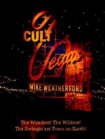 Cult Vegas: The Weirdest! the Wildest! the Swingin'est Town on Earth! - Mike Weatherford