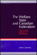 The Welfare State and Canadian Federalism - Keith G. Banting