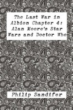 The Last War in Albion Chapter 4: Alan Moore's Star Wars and Doctor Who - Philip Sandifer