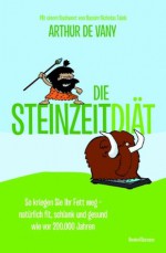 Die Steinzeit-Diät - So kriegen Sie Ihr Fett weg - natürlich fit, schlank und gesund wie vor 200.000 Jahren (German Edition) - Arthur De Vany, Birgit Irgang